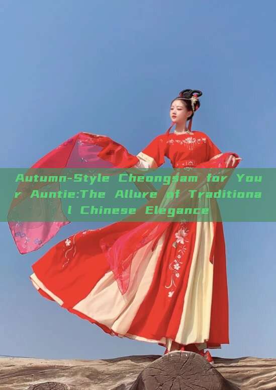 Autumn-Style Cheongsam for Your Auntie:The Allure of Traditional Chinese Elegance Autumn-Style Cheongsam for Your Auntie:The Allure of Traditional Chinese Elegance