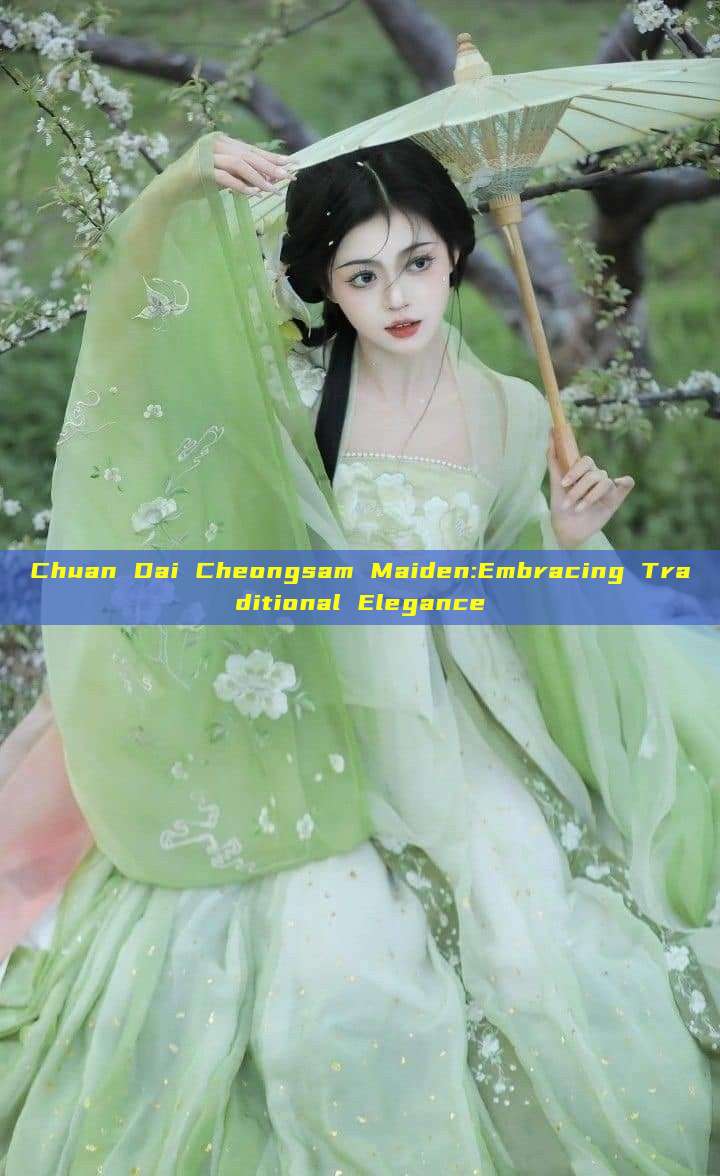 Chuan Dai Cheongsam Maiden:Embracing Traditional Elegance