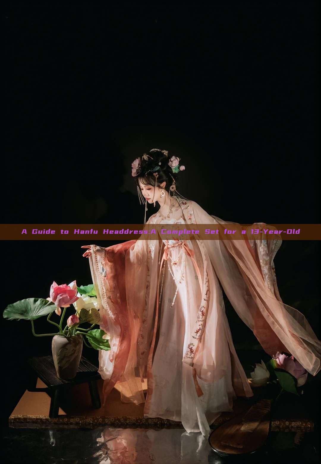 A Guide to Hanfu Headdress:A Complete Set for a 13-Year-Old