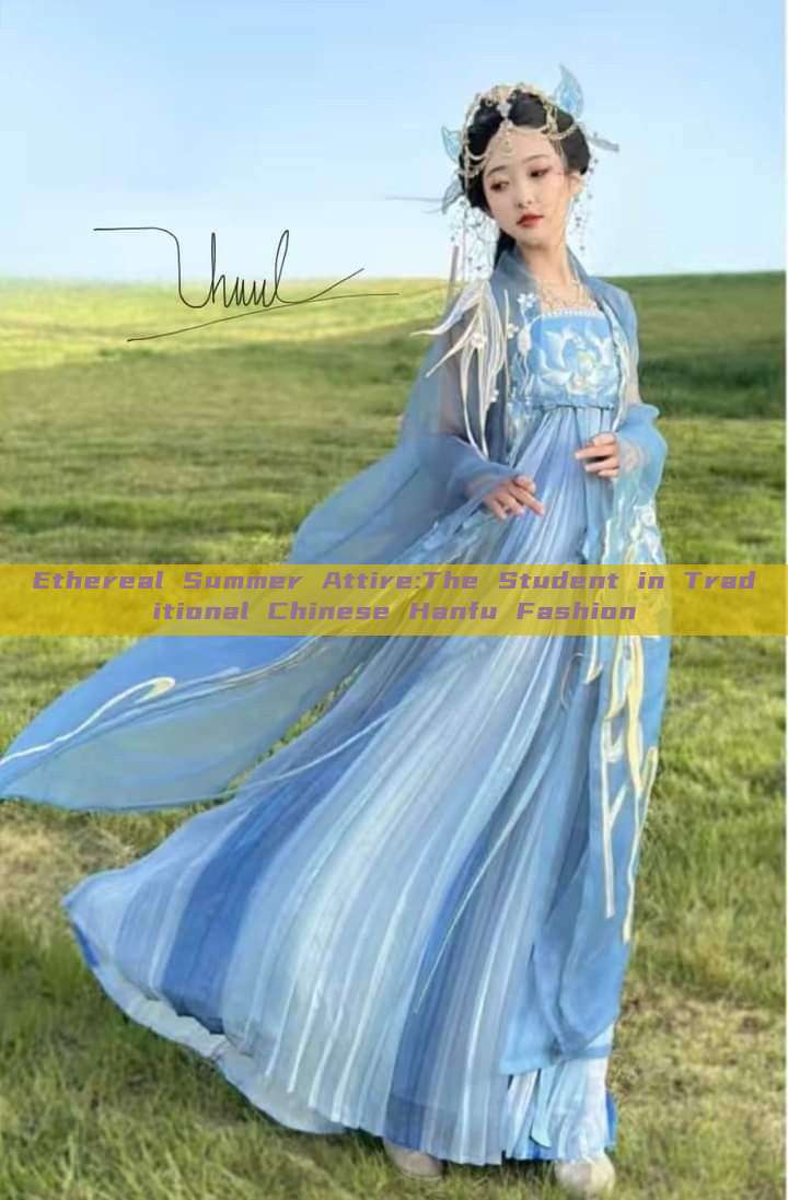 Ethereal Summer Attire:The Student in Traditional Chinese Hanfu Fashion