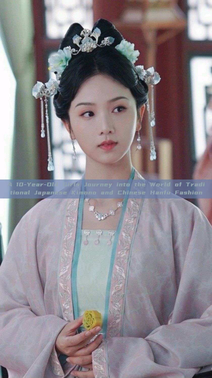 A 10-Year-Old Girls Journey into the World of Traditional Japanese Kimono and Chinese Hanfu Fashion A 10-Year-Old Girls Journey into the World of Traditional Japanese Kimono and Chinese Hanfu Fashion