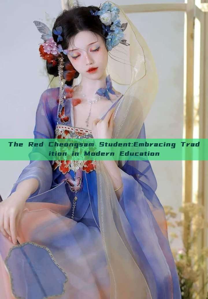 The Red Cheongsam Student:Embracing Tradition in Modern Education The Red Cheongsam Student:Embracing Tradition in Modern Education