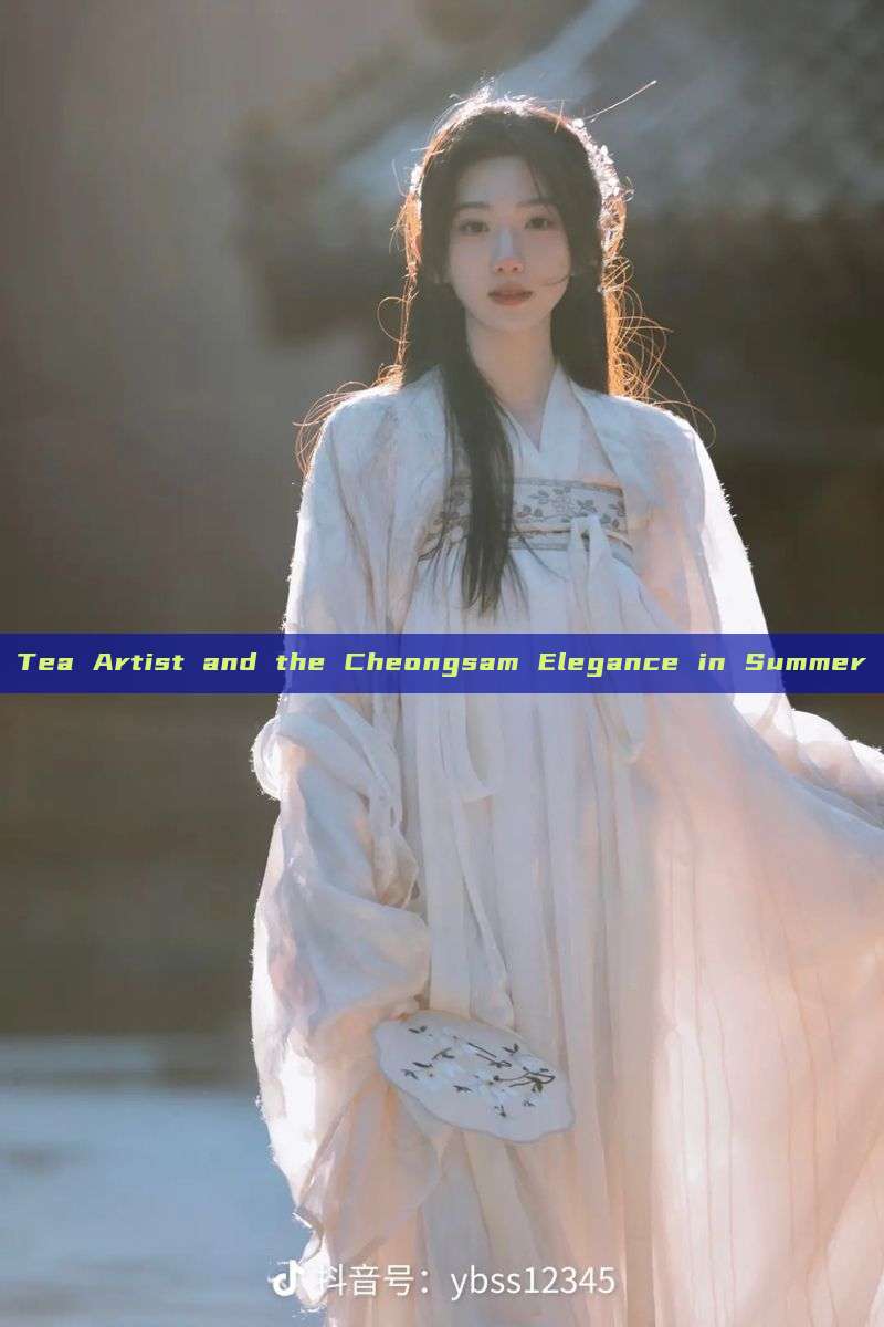 Tea Artist and the Cheongsam Elegance in Summer Tea Artist and the Cheongsam Elegance in Summer