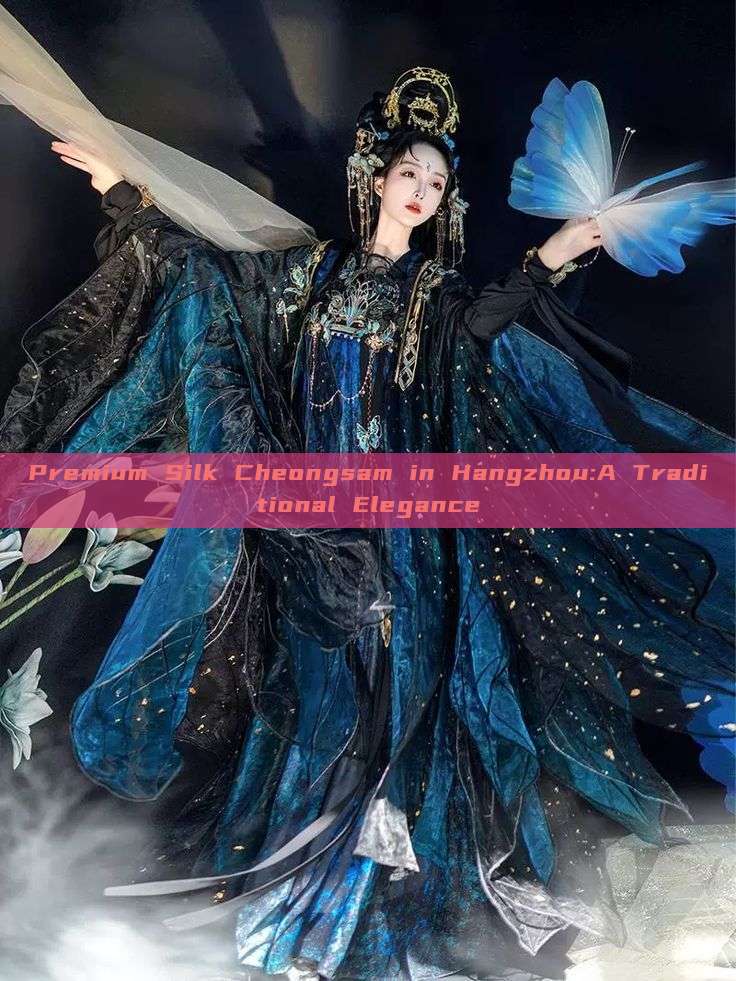 Premium Silk Cheongsam in Hangzhou:A Traditional Elegance Premium Silk Cheongsam in Hangzhou:A Traditional Elegance