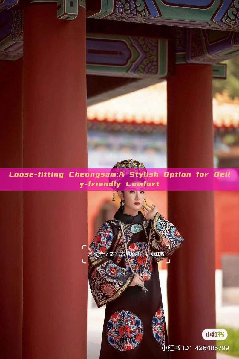 Loose-fitting Cheongsam:A Stylish Option for Belly-friendly Comfort Loose-fitting Cheongsam:A Stylish Option for Belly-friendly Comfort