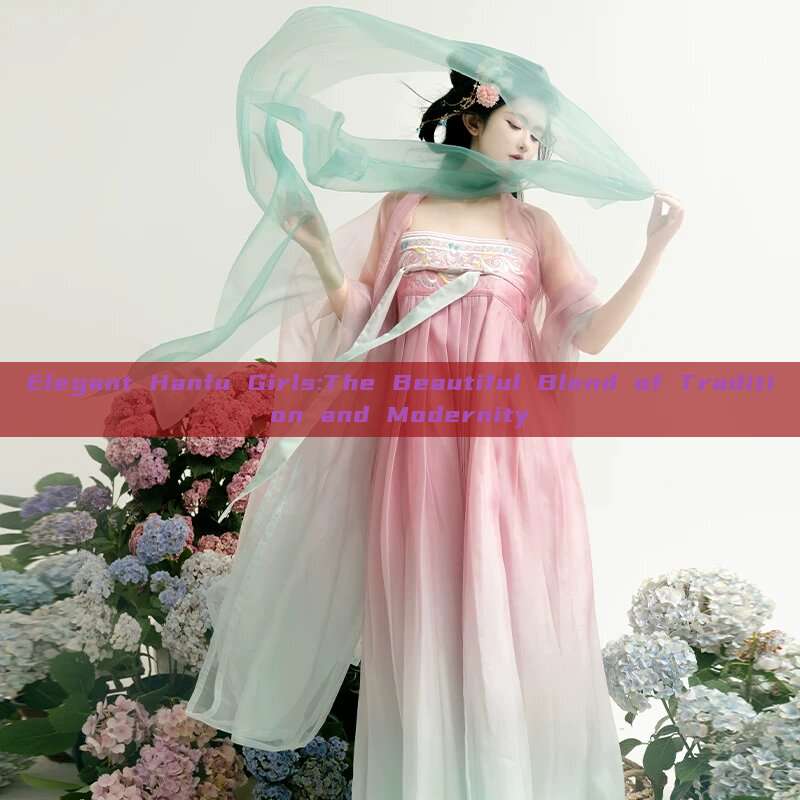 Elegant Hanfu Girls:The Beautiful Blend of Tradition and Modernity Elegant Hanfu Girls:The Beautiful Blend of Tradition and Modernity