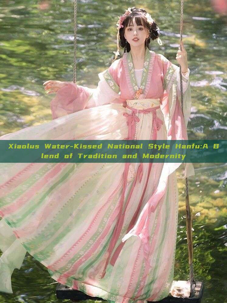 Xiaolus Water-Kissed National Style Hanfu:A Blend of Tradition and Modernity Xiaolus Water-Kissed National Style Hanfu:A Blend of Tradition and Modernity
