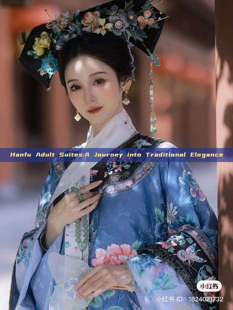 Hanfu Adult Suites:A Journey into Traditional Elegance