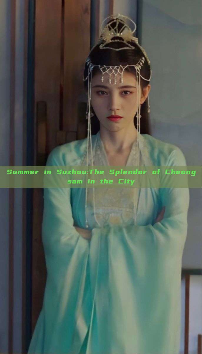 Summer in Suzhou:The Splendor of Cheongsam in the City