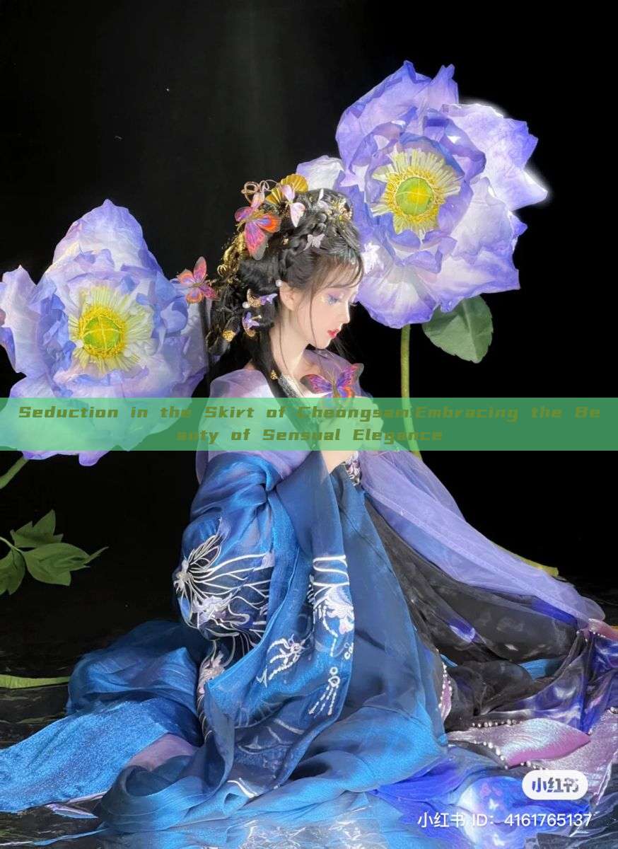 Seduction in the Skirt of Cheongsam:Embracing the Beauty of Sensual Elegance