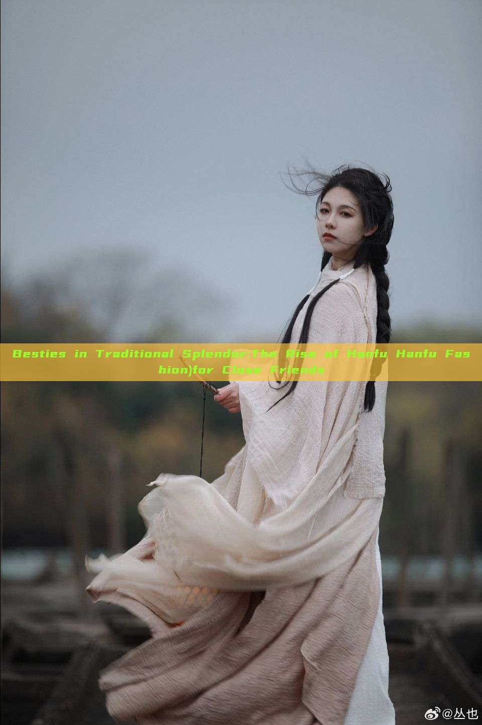 Besties in Traditional Splendor:The Rise of Hanfu Hanfu Fashion)for Close Friends Besties in Traditional Splendor:The Rise of Hanfu Hanfu Fashion)for Close Friends