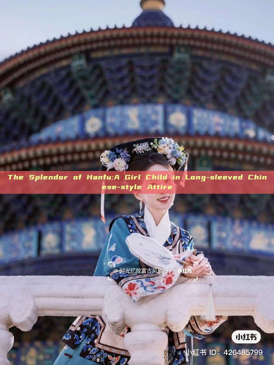 The Splendor of Hanfu:A Girl Child in Long-sleeved Chinese-style Attire