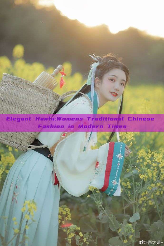 Elegant Hanfu:Womens Traditional Chinese Fashion in Modern Times Elegant Hanfu:Womens Traditional Chinese Fashion in Modern Times