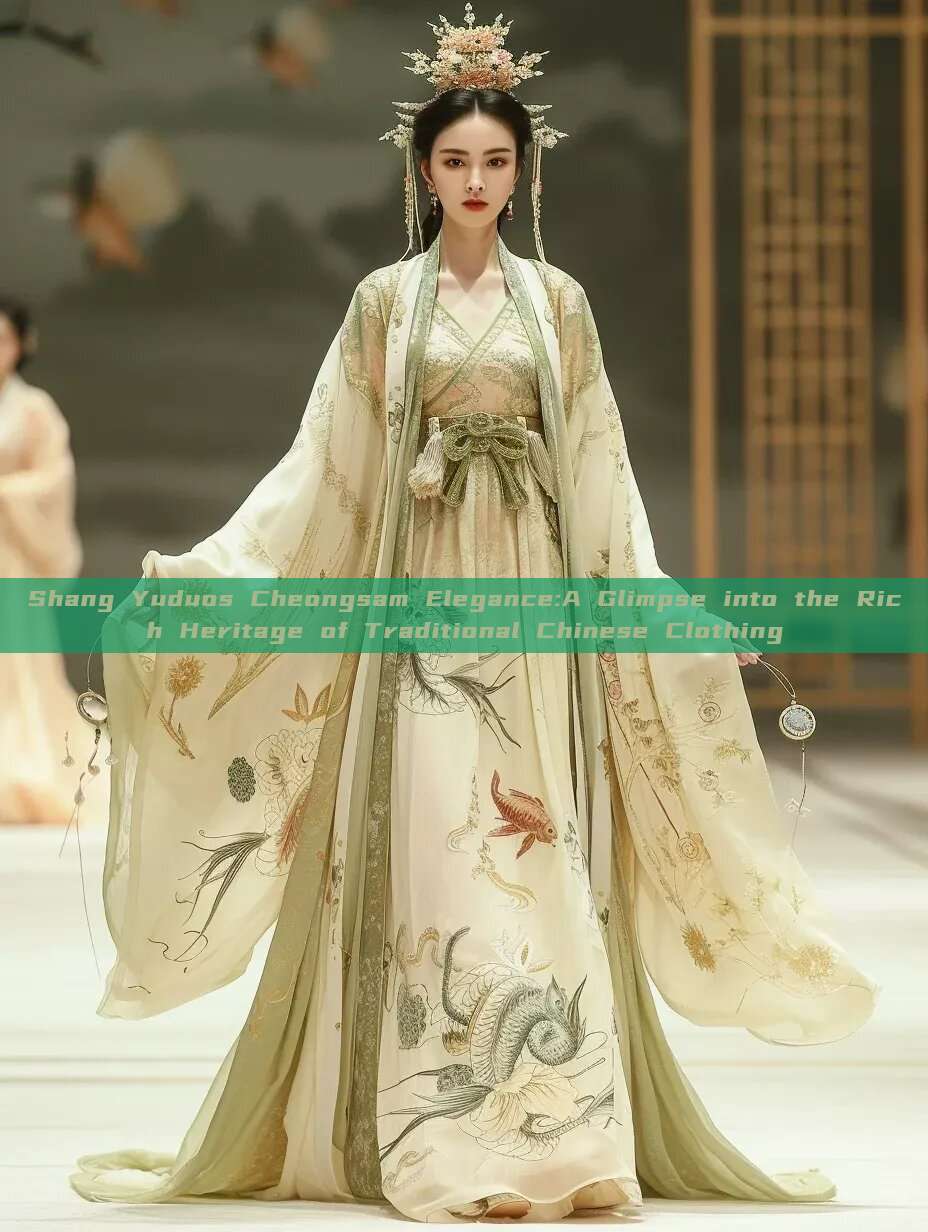 Shang Yuduos Cheongsam Elegance:A Glimpse into the Rich Heritage of Traditional Chinese Clothing Shang Yuduos Cheongsam Elegance:A Glimpse into the Rich Heritage of Traditional Chinese Clothing