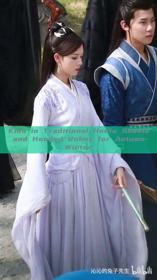 Kids in Traditional Hanfu Shawls and Hooded Robes for Autumn-Winter