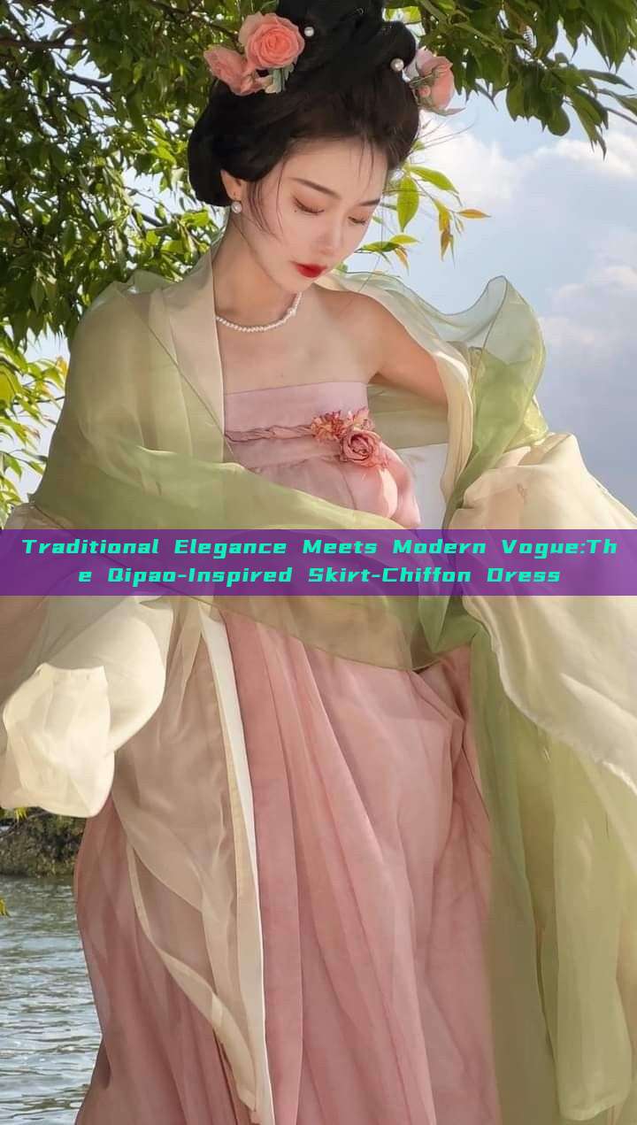 Traditional Elegance Meets Modern Vogue:The Qipao-Inspired Skirt-Chiffon Dress Traditional Elegance Meets Modern Vogue:The Qipao-Inspired Skirt-Chiffon Dress