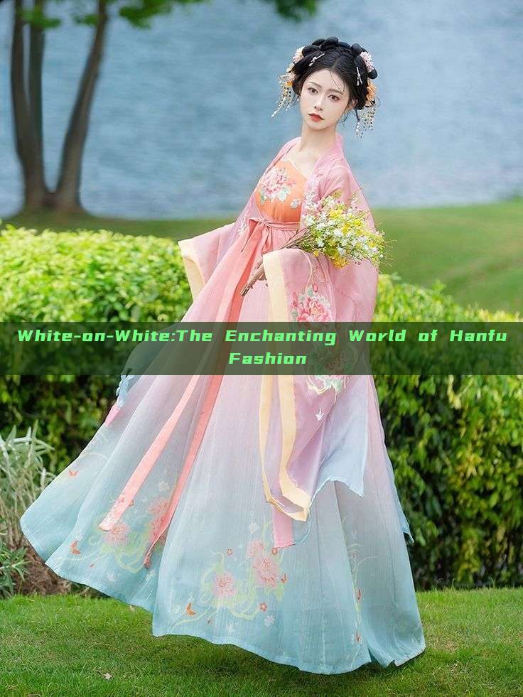 White-on-White:The Enchanting World of Hanfu Fashion White-on-White:The Enchanting World of Hanfu Fashion