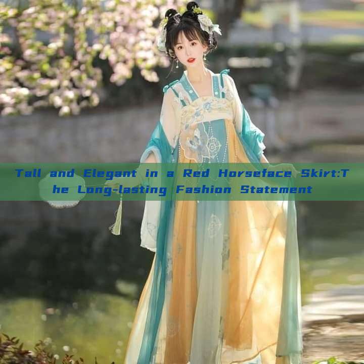 Tall and Elegant in a Red Horseface Skirt:The Long-lasting Fashion Statement