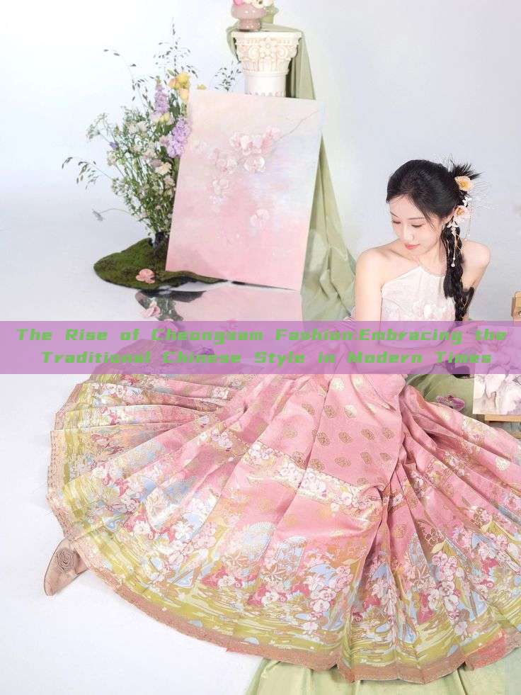 The Rise of Cheongsam Fashion:Embracing the Traditional Chinese Style in Modern Times