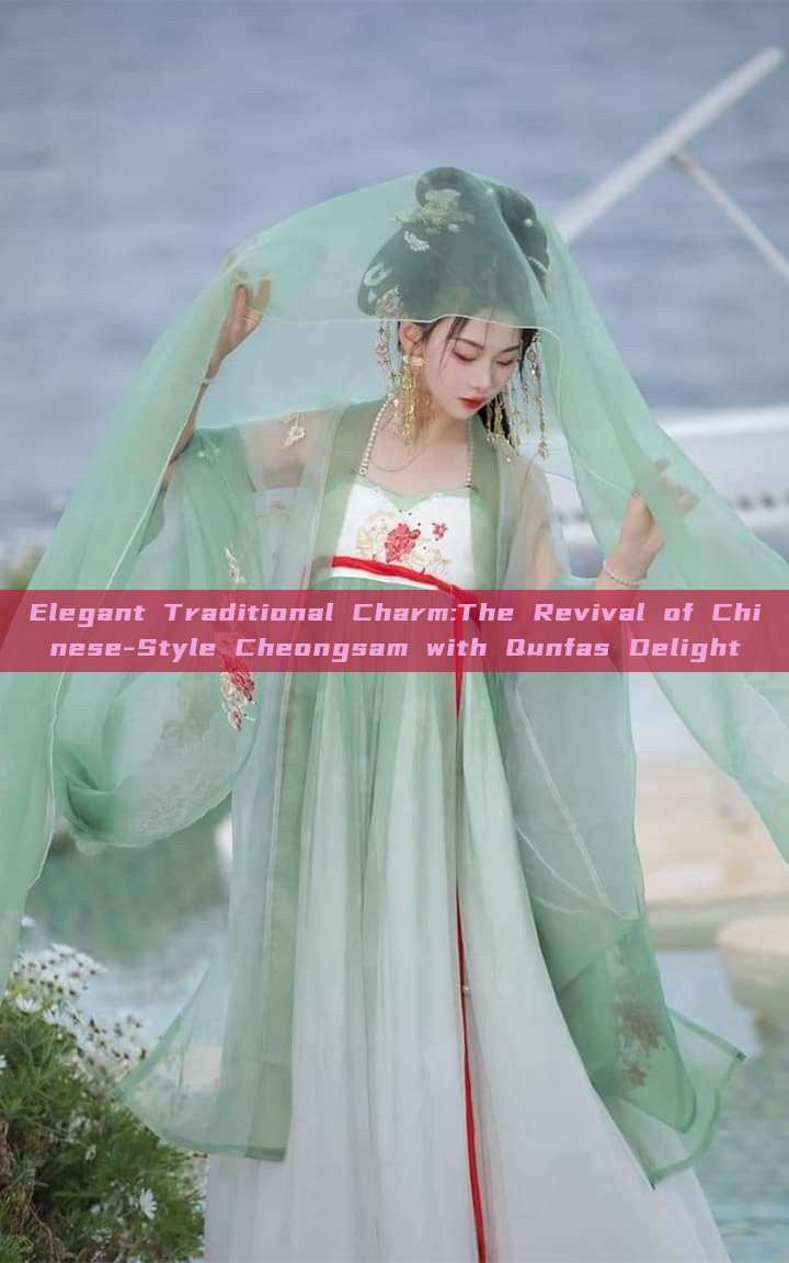 Elegant Traditional Charm:The Revival of Chinese-Style Cheongsam with Qunfas Delight