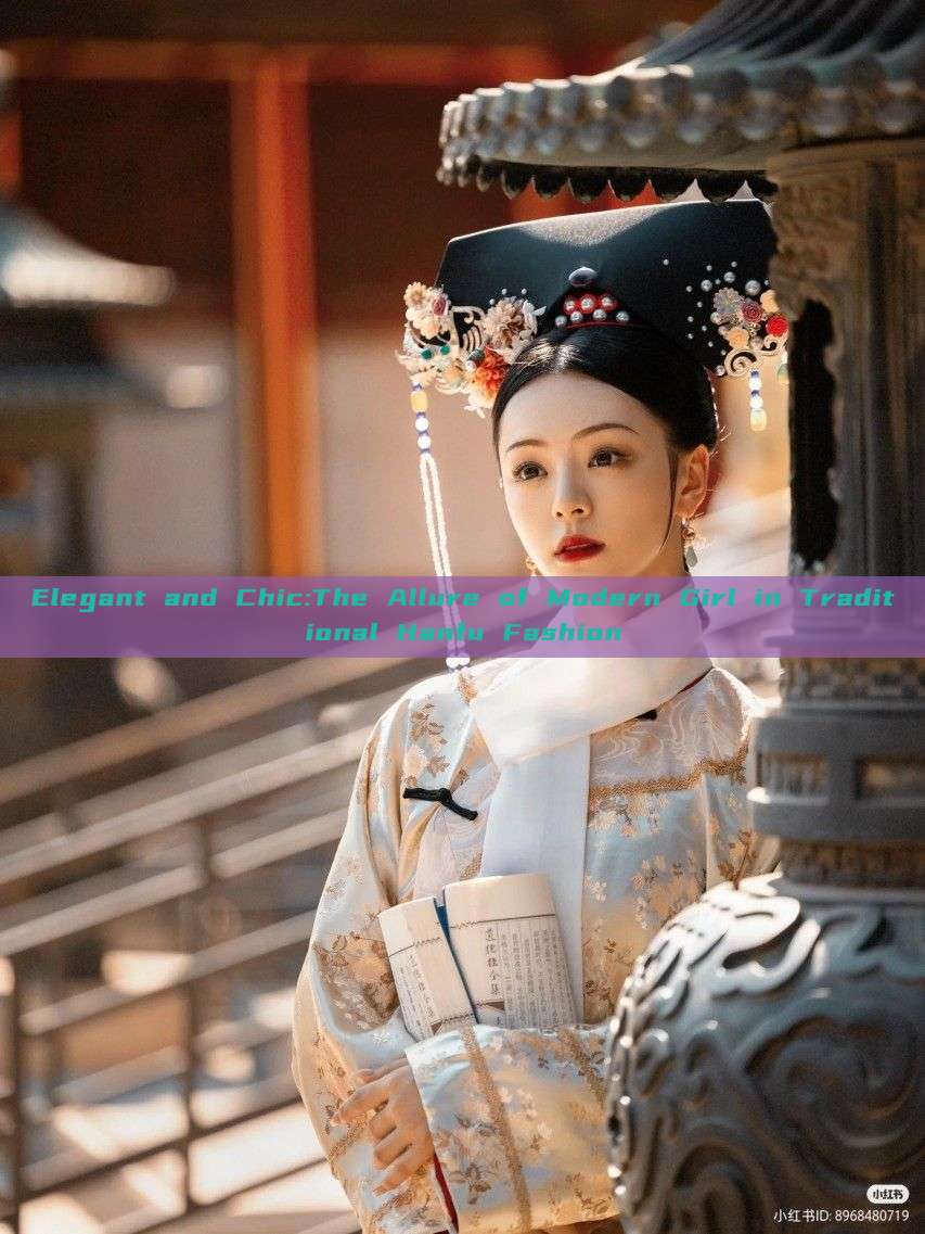 Elegant and Chic:The Allure of Modern Girl in Traditional Hanfu Fashion Elegant and Chic:The Allure of Modern Girl in Traditional Hanfu Fashion