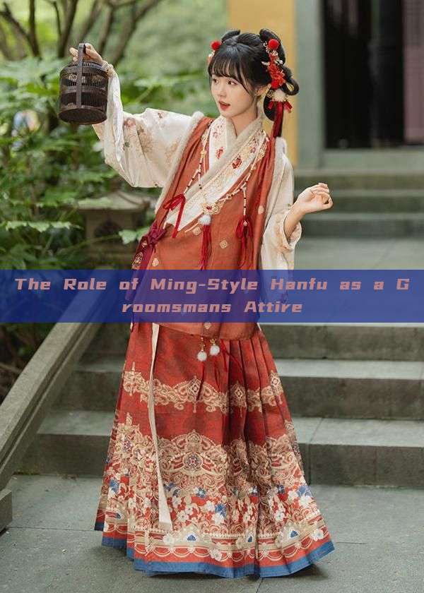 The Role of Ming-Style Hanfu as a Groomsmans Attire The Role of Ming-Style Hanfu as a Groomsmans Attire