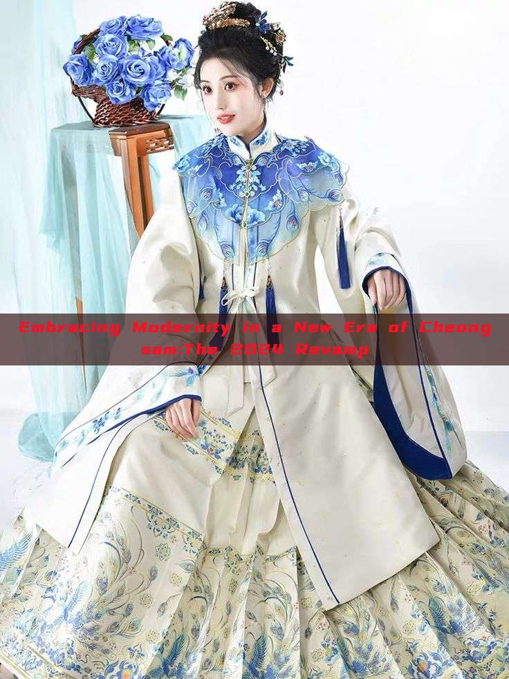 Embracing Modernity in a New Era of Cheongsam:The 2024 Revamp Embracing Modernity in a New Era of Cheongsam:The 2024 Revamp