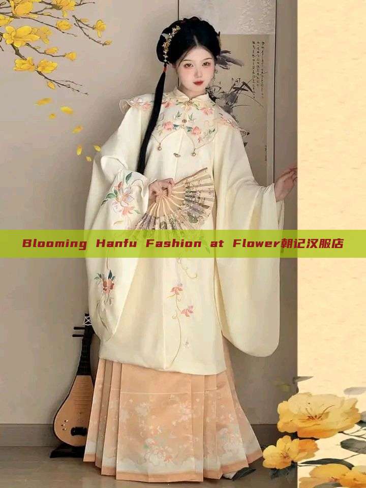 Blooming Hanfu Fashion at Flower朝记汉服店 Blooming Hanfu Fashion at Flower朝记汉服店