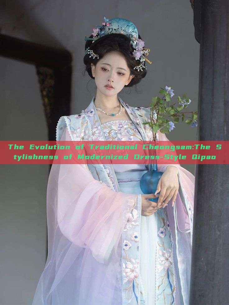 The Evolution of Traditional Cheongsam:The Stylishness of Modernized Dress-Style Qipao The Evolution of Traditional Cheongsam:The Stylishness of Modernized Dress-Style Qipao
