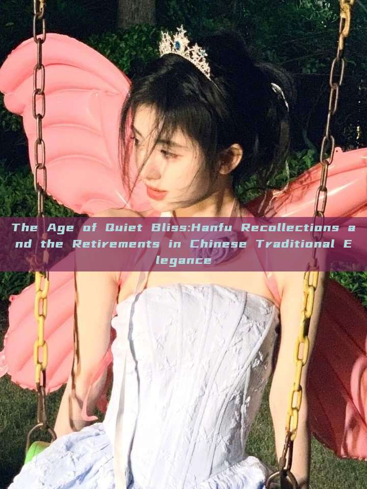 The Age of Quiet Bliss:Hanfu Recollections and the Retirements in Chinese Traditional Elegance
