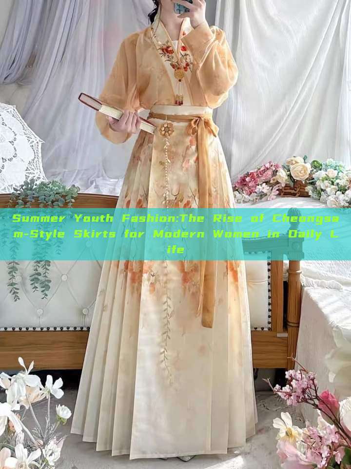 Summer Youth Fashion:The Rise of Cheongsam-Style Skirts for Modern Women in Daily Life Summer Youth Fashion:The Rise of Cheongsam-Style Skirts for Modern Women in Daily Life