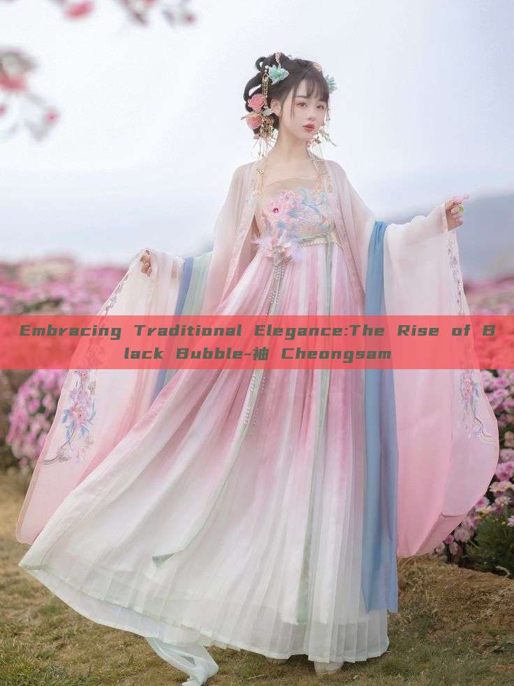 Embracing Traditional Elegance:The Rise of Black Bubble-袖 Cheongsam