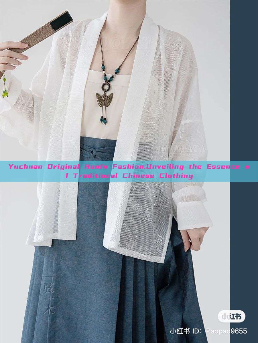 Yuchuan Original Hanfu Fashion:Unveiling the Essence of Traditional Chinese Clothing Yuchuan Original Hanfu Fashion:Unveiling the Essence of Traditional Chinese Clothing