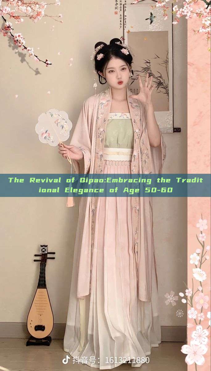 The Revival of Qipao:Embracing the Traditional Elegance of Age 50-60 The Revival of Qipao:Embracing the Traditional Elegance of Age 50-60