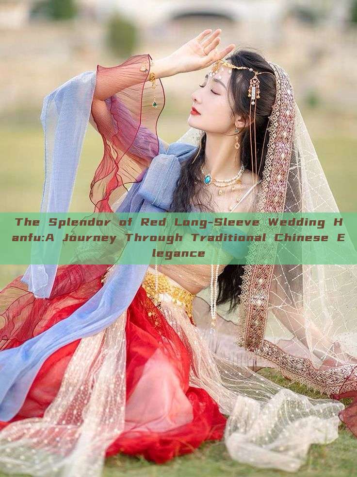 The Splendor of Red Long-Sleeve Wedding Hanfu:A Journey Through Traditional Chinese Elegance
