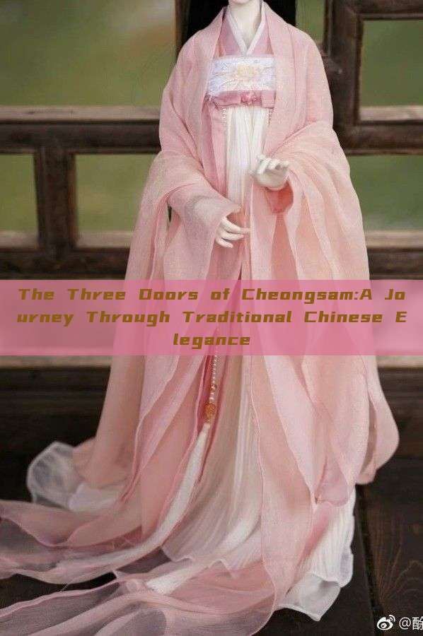 The Three Doors of Cheongsam:A Journey Through Traditional Chinese Elegance The Three Doors of Cheongsam:A Journey Through Traditional Chinese Elegance