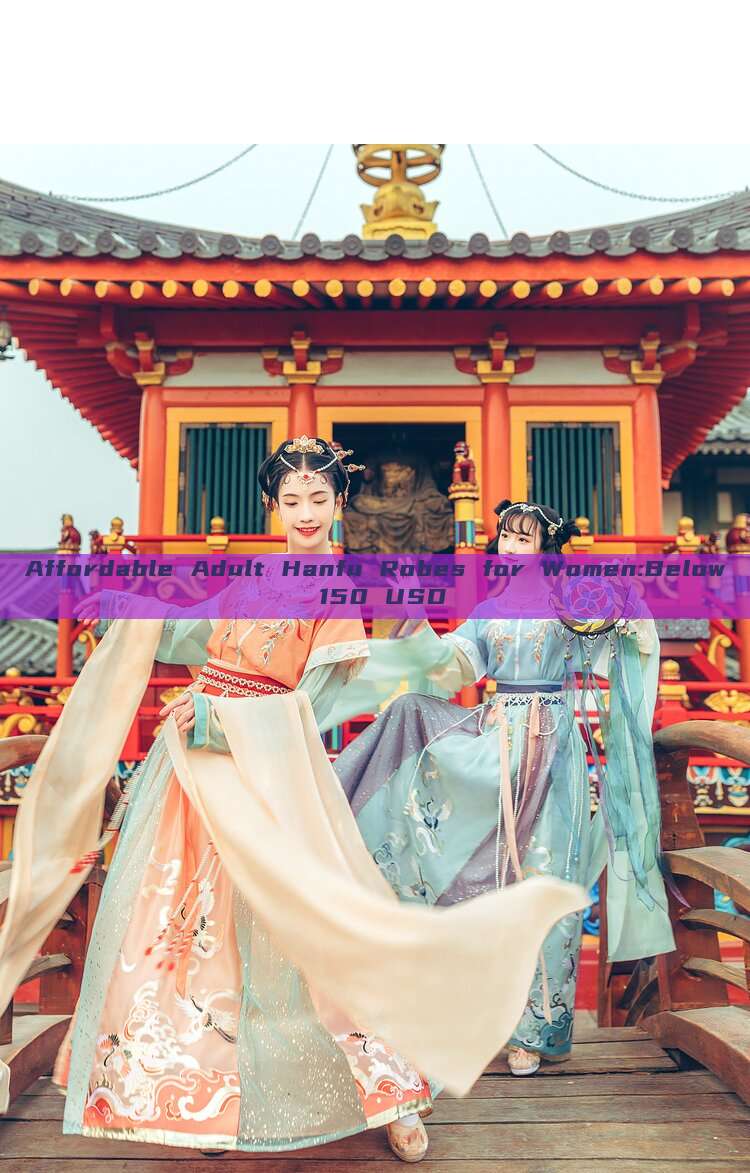 Affordable Adult Hanfu Robes for Women:Below 150 USD Affordable Adult Hanfu Robes for Women:Below 150 USD