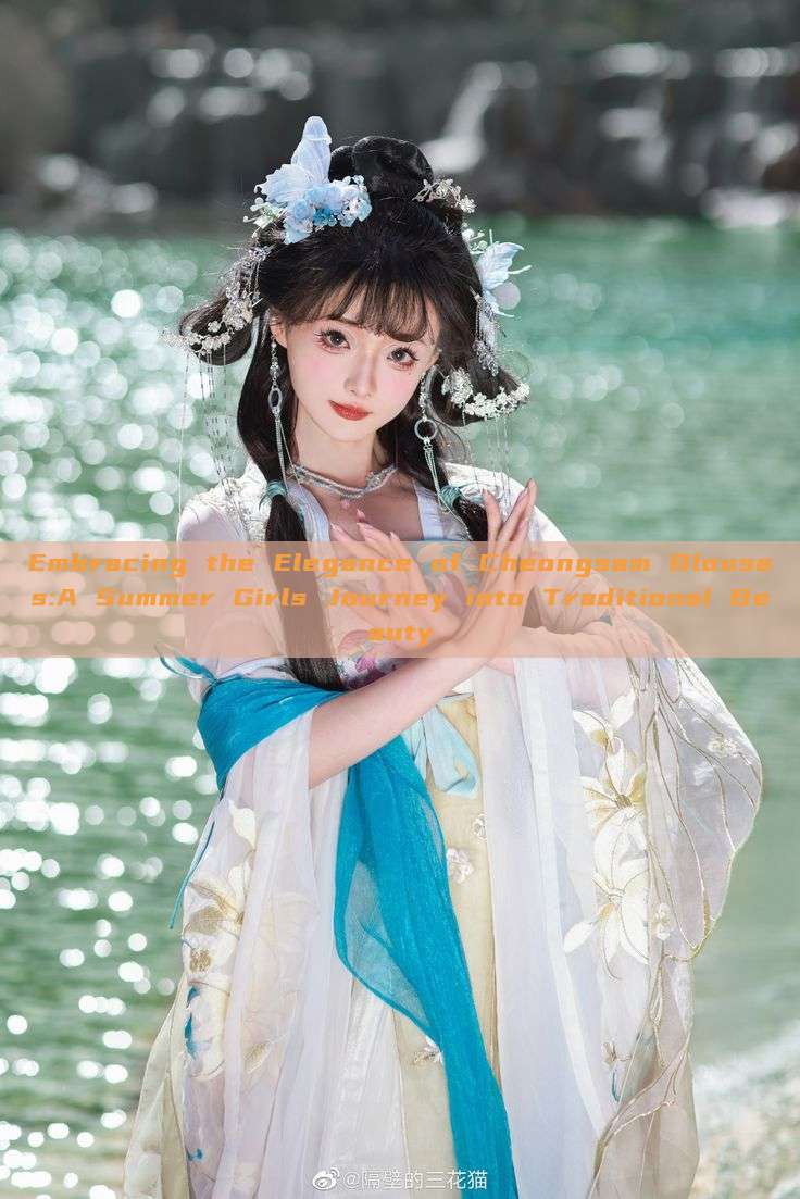 Embracing the Elegance of Cheongsam Blouses:A Summer Girls Journey into Traditional Beauty Embracing the Elegance of Cheongsam Blouses:A Summer Girls Journey into Traditional Beauty
