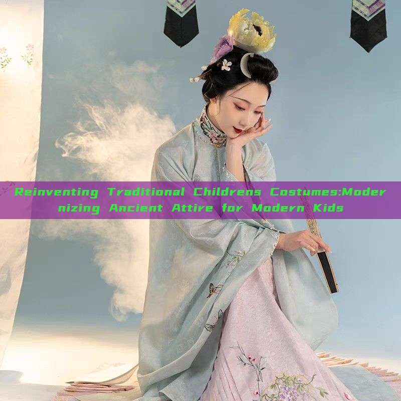 Reinventing Traditional Childrens Costumes:Modernizing Ancient Attire for Modern Kids