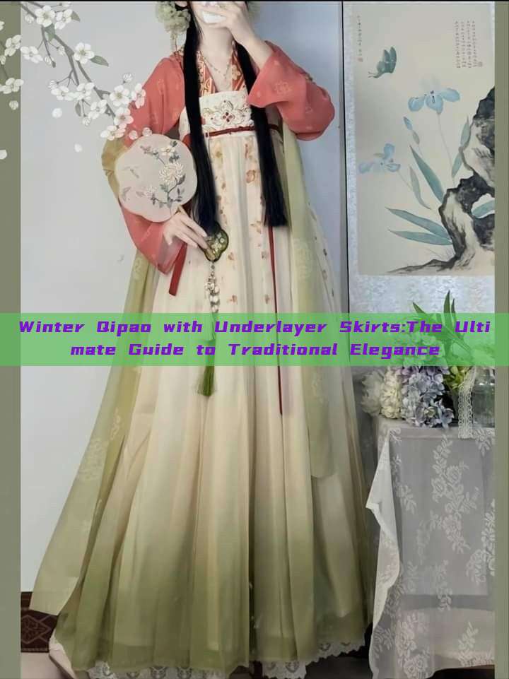 Winter Qipao with Underlayer Skirts:The Ultimate Guide to Traditional Elegance