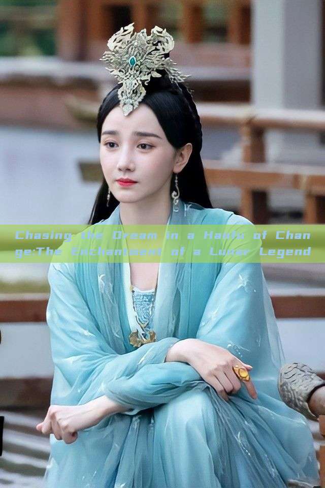 Chasing the Dream in a Hanfu of Change:The Enchantment of a Lunar Legend Chasing the Dream in a Hanfu of Change:The Enchantment of a Lunar Legend