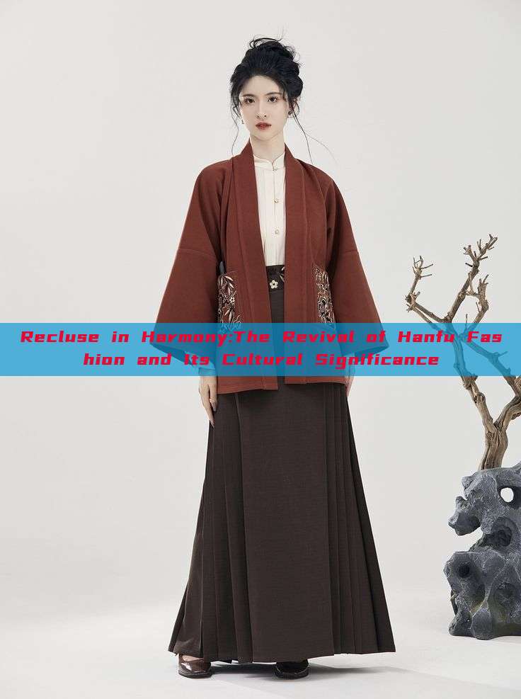 Recluse in Harmony:The Revival of Hanfu Fashion and Its Cultural Significance Recluse in Harmony:The Revival of Hanfu Fashion and Its Cultural Significance