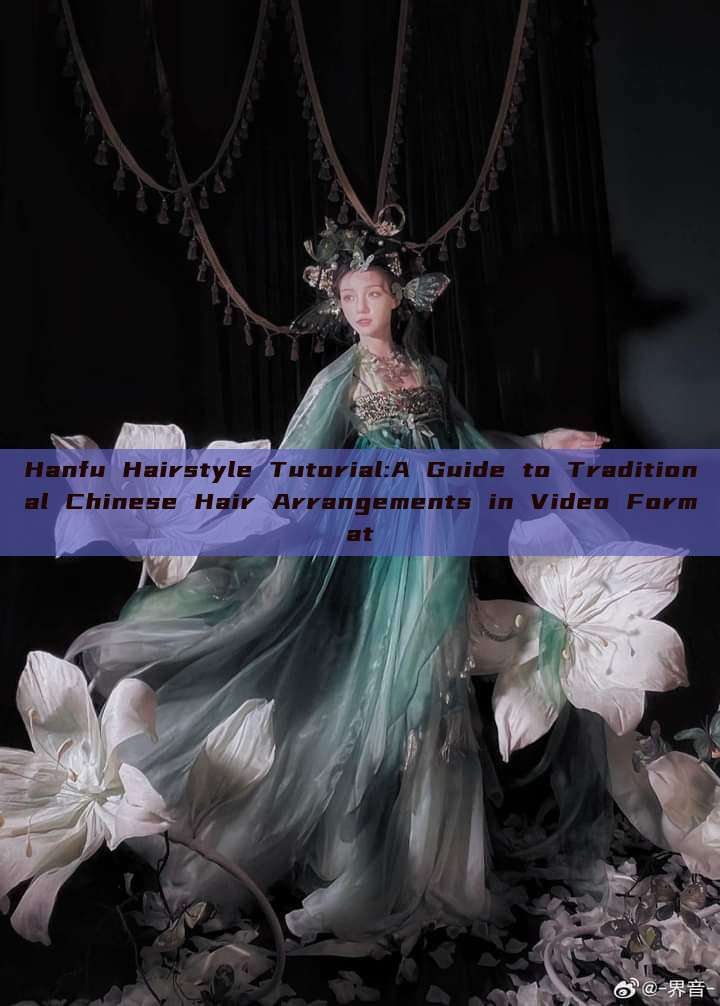 Hanfu Hairstyle Tutorial:A Guide to Traditional Chinese Hair Arrangements in Video Format