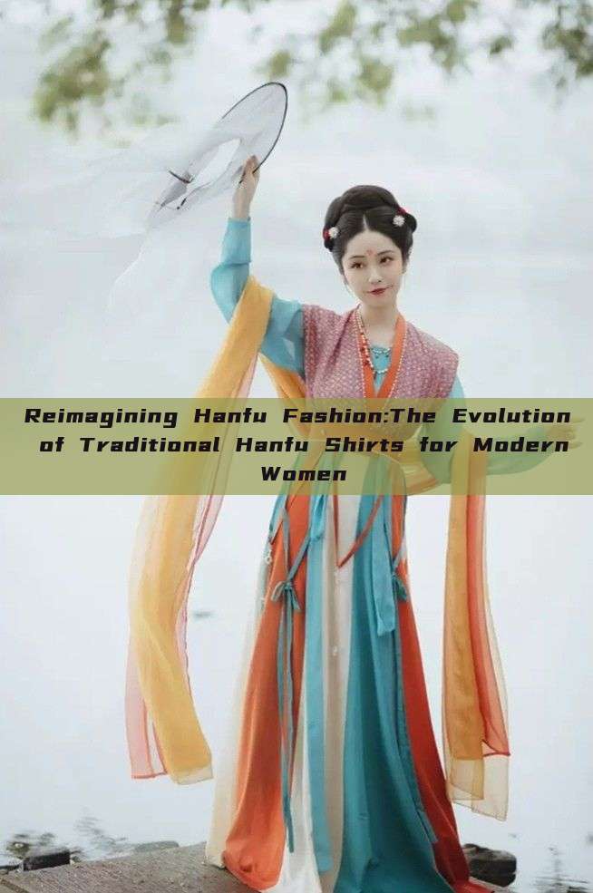 Reimagining Hanfu Fashion:The Evolution of Traditional Hanfu Shirts for Modern Women