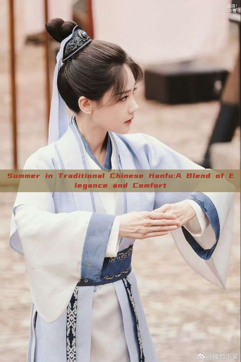 Summer in Traditional Chinese Hanfu:A Blend of Elegance and Comfort Summer in Traditional Chinese Hanfu:A Blend of Elegance and Comfort