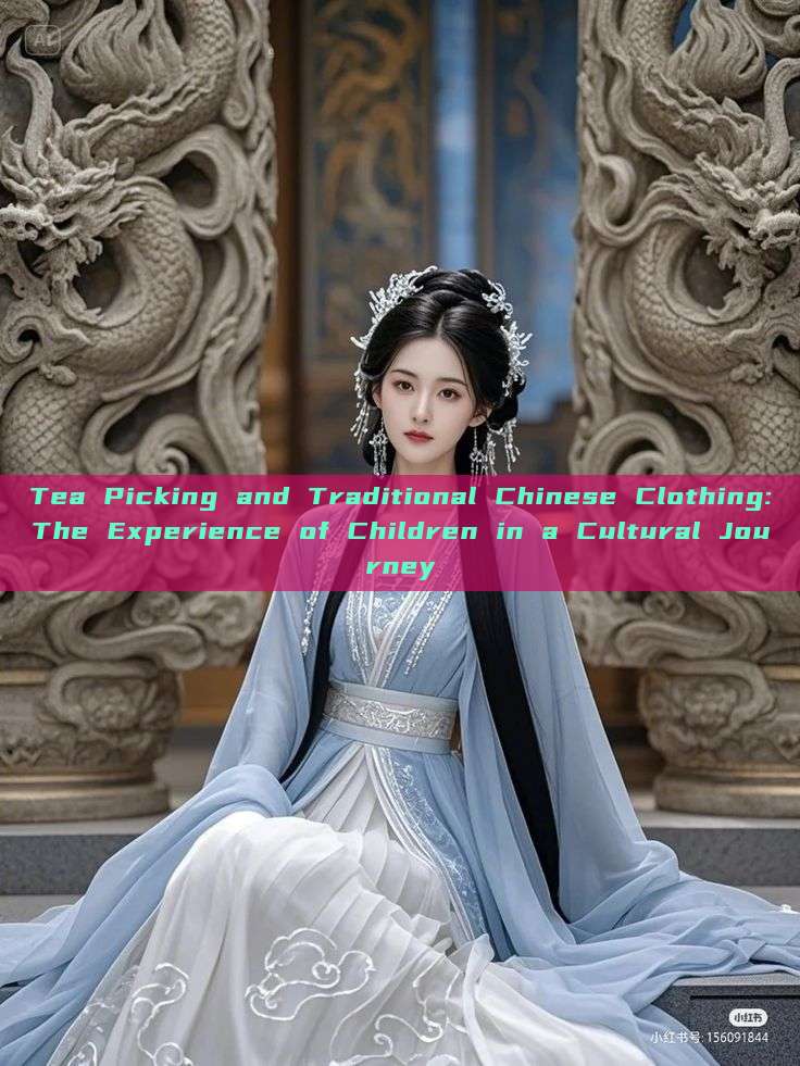 Tea Picking and Traditional Chinese Clothing:The Experience of Children in a Cultural Journey Tea Picking and Traditional Chinese Clothing:The Experience of Children in a Cultural Journey