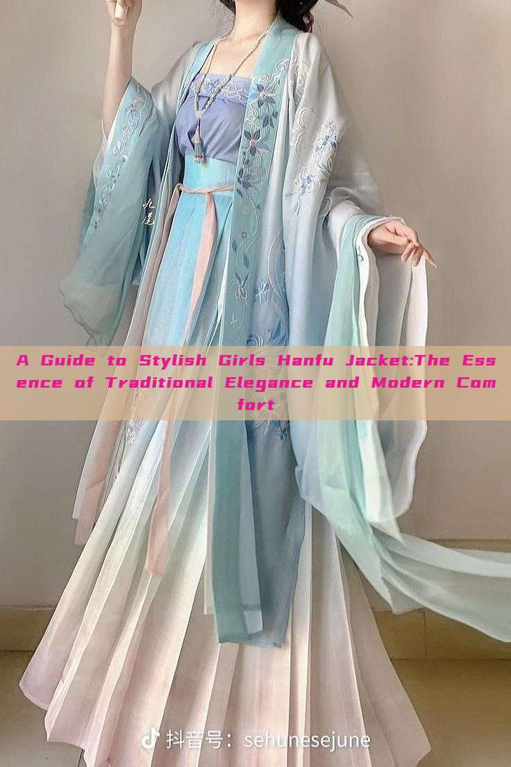 A Guide to Stylish Girls Hanfu Jacket:The Essence of Traditional Elegance and Modern Comfort