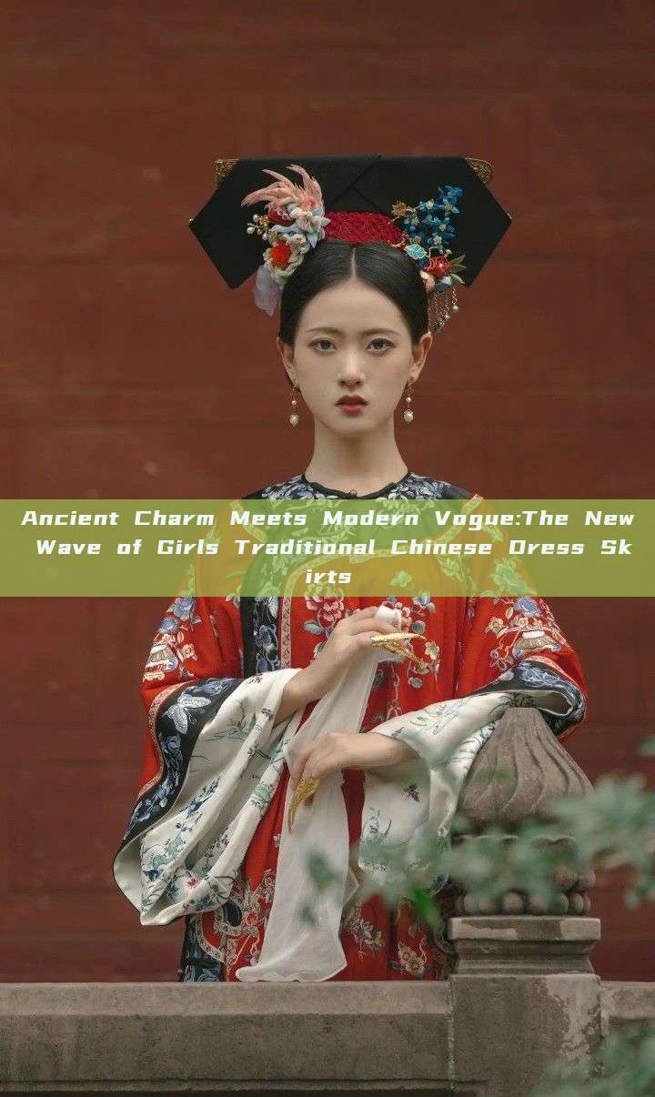 Ancient Charm Meets Modern Vogue:The New Wave of Girls Traditional Chinese Dress Skirts