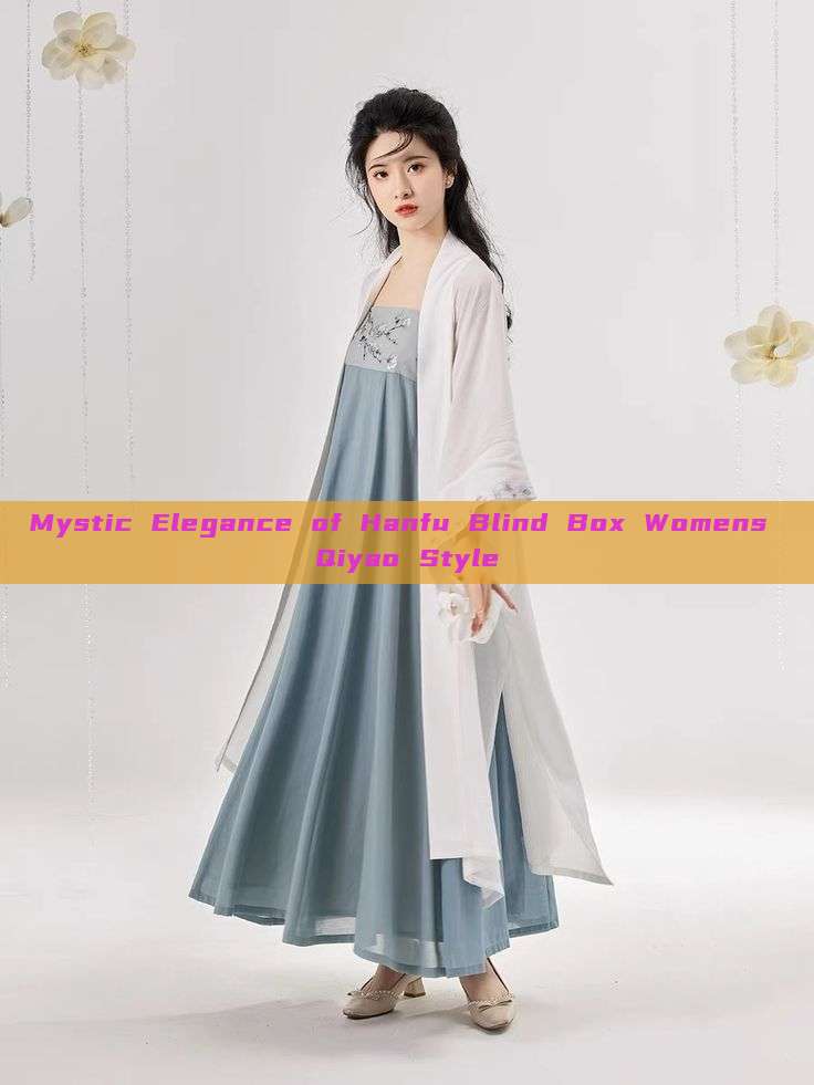 Mystic Elegance of Hanfu Blind Box Womens Qiyao Style
