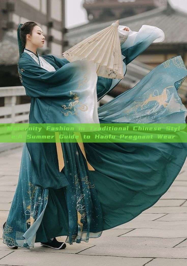 Maternity Fashion in Traditional Chinese Style:A Summer Guide to Hanfu Pregnant Wear Maternity Fashion in Traditional Chinese Style:A Summer Guide to Hanfu Pregnant Wear